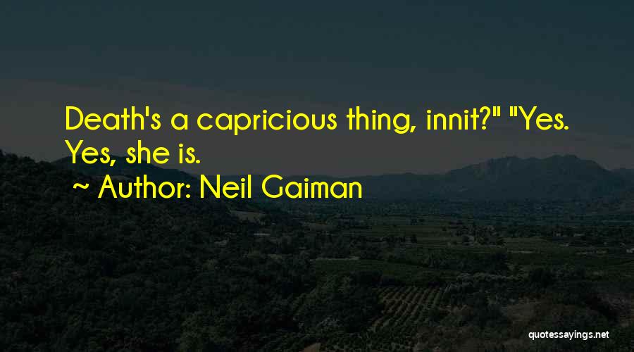 Neil Gaiman Quotes: Death's A Capricious Thing, Innit? Yes. Yes, She Is.