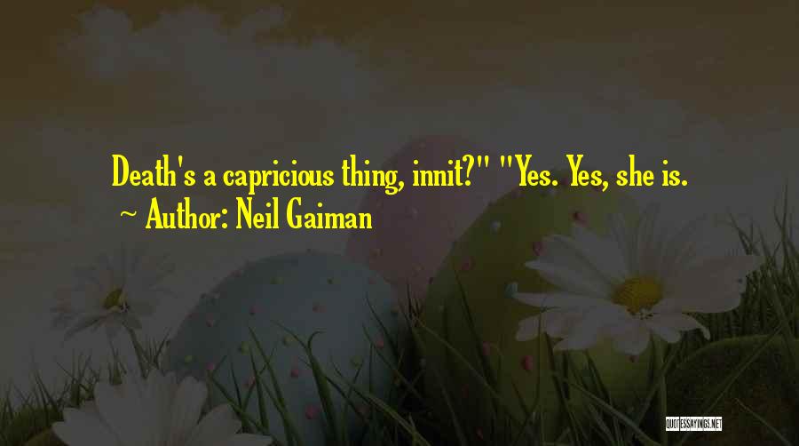 Neil Gaiman Quotes: Death's A Capricious Thing, Innit? Yes. Yes, She Is.