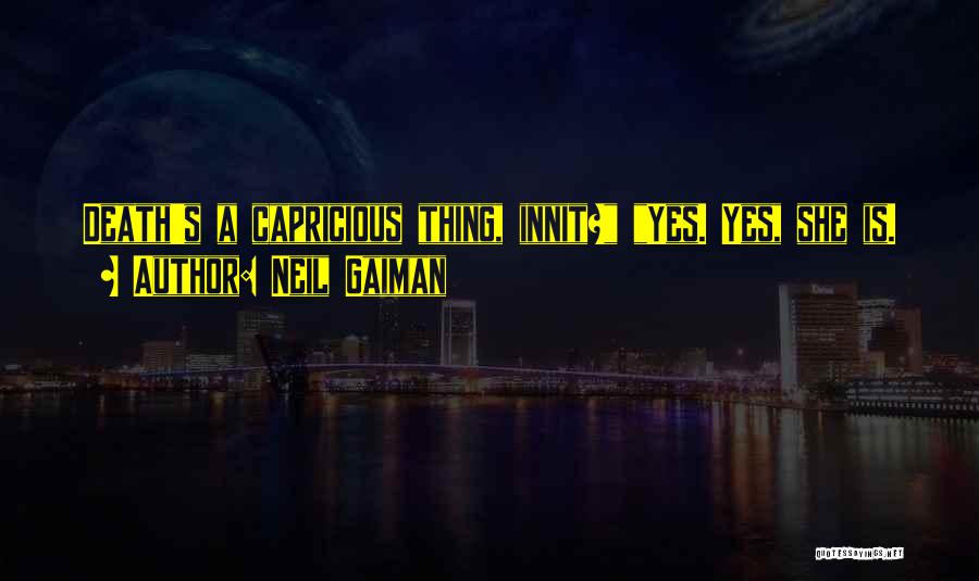 Neil Gaiman Quotes: Death's A Capricious Thing, Innit? Yes. Yes, She Is.