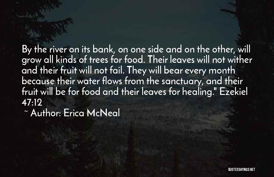 Erica McNeal Quotes: By The River On Its Bank, On One Side And On The Other, Will Grow All Kinds Of Trees For