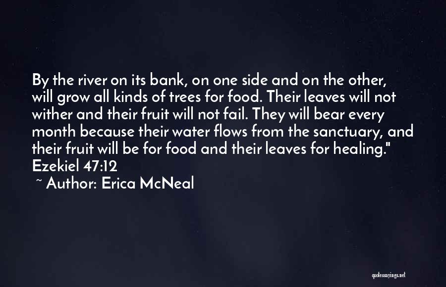 Erica McNeal Quotes: By The River On Its Bank, On One Side And On The Other, Will Grow All Kinds Of Trees For