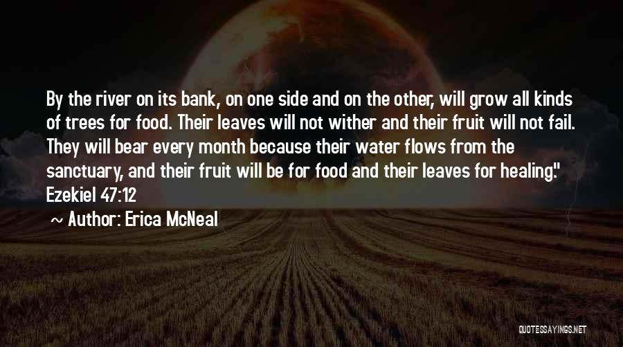 Erica McNeal Quotes: By The River On Its Bank, On One Side And On The Other, Will Grow All Kinds Of Trees For