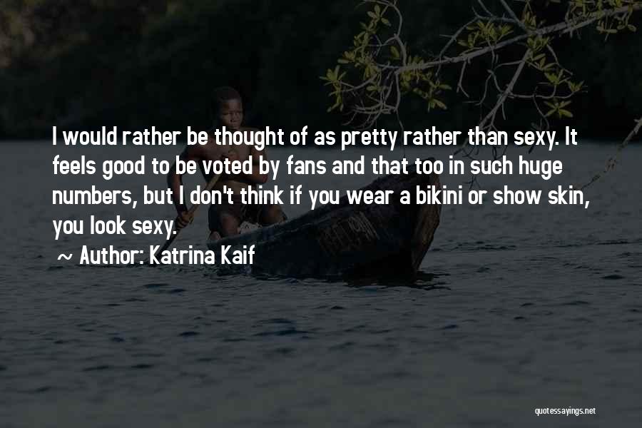 Katrina Kaif Quotes: I Would Rather Be Thought Of As Pretty Rather Than Sexy. It Feels Good To Be Voted By Fans And