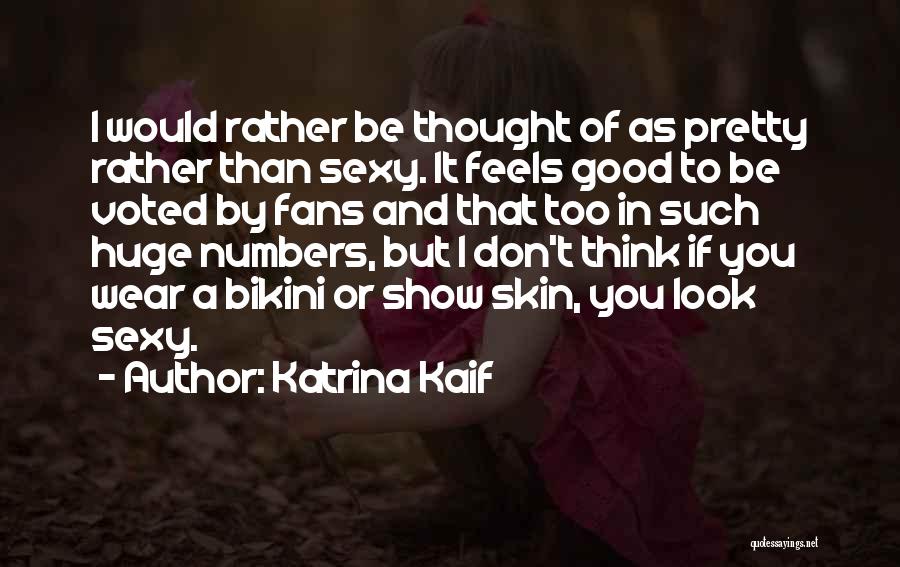 Katrina Kaif Quotes: I Would Rather Be Thought Of As Pretty Rather Than Sexy. It Feels Good To Be Voted By Fans And