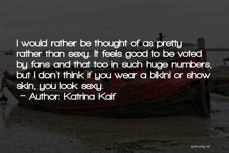 Katrina Kaif Quotes: I Would Rather Be Thought Of As Pretty Rather Than Sexy. It Feels Good To Be Voted By Fans And