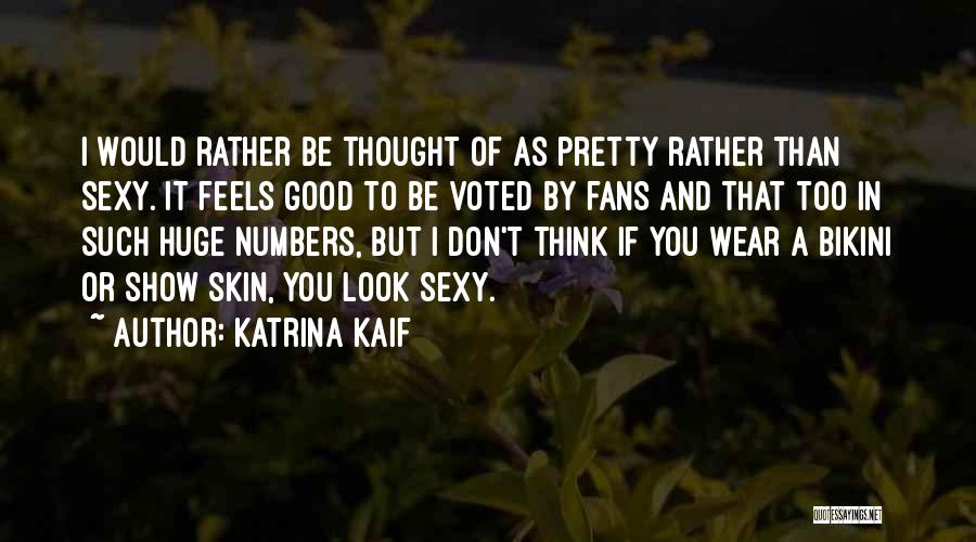 Katrina Kaif Quotes: I Would Rather Be Thought Of As Pretty Rather Than Sexy. It Feels Good To Be Voted By Fans And