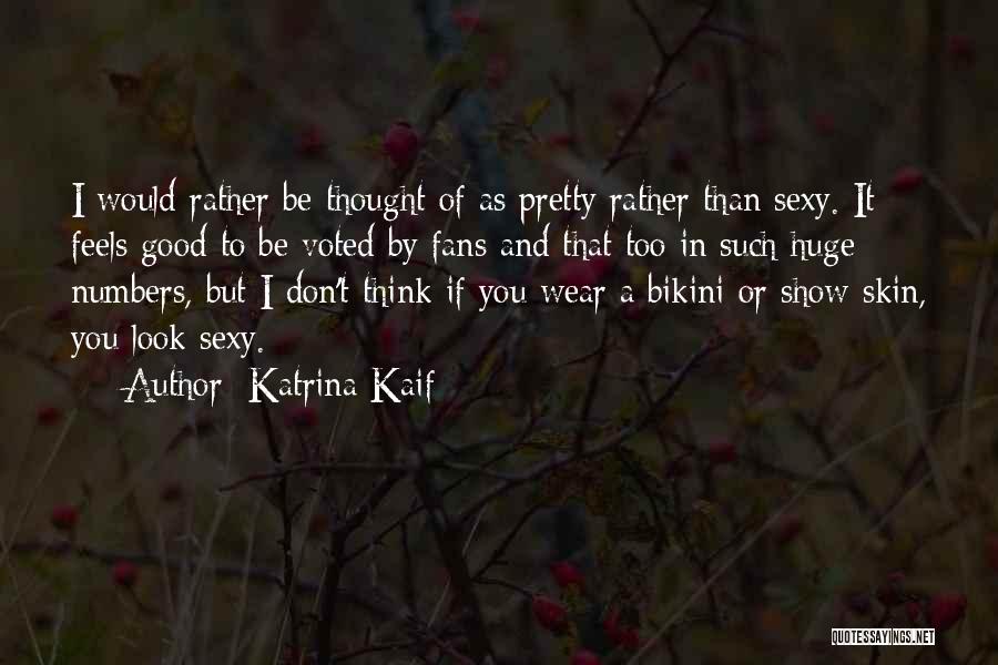 Katrina Kaif Quotes: I Would Rather Be Thought Of As Pretty Rather Than Sexy. It Feels Good To Be Voted By Fans And