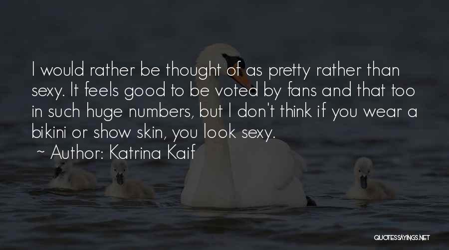 Katrina Kaif Quotes: I Would Rather Be Thought Of As Pretty Rather Than Sexy. It Feels Good To Be Voted By Fans And