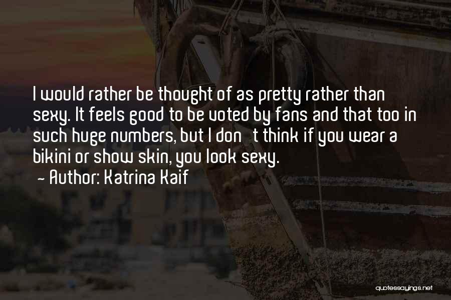 Katrina Kaif Quotes: I Would Rather Be Thought Of As Pretty Rather Than Sexy. It Feels Good To Be Voted By Fans And