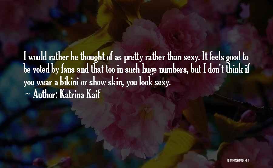 Katrina Kaif Quotes: I Would Rather Be Thought Of As Pretty Rather Than Sexy. It Feels Good To Be Voted By Fans And