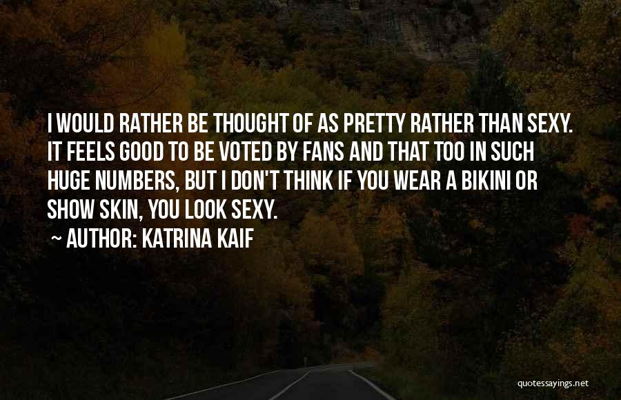 Katrina Kaif Quotes: I Would Rather Be Thought Of As Pretty Rather Than Sexy. It Feels Good To Be Voted By Fans And