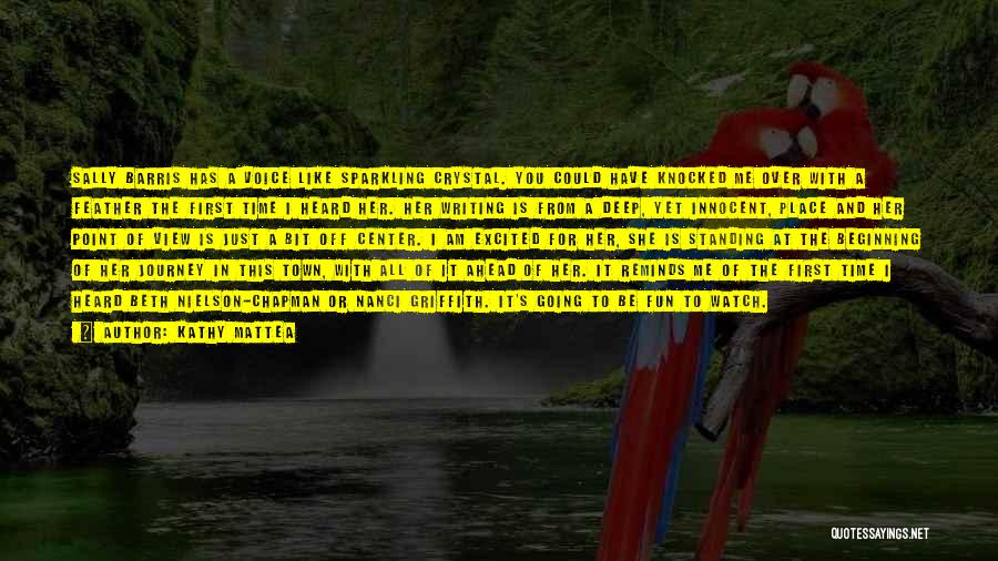 Kathy Mattea Quotes: Sally Barris Has A Voice Like Sparkling Crystal. You Could Have Knocked Me Over With A Feather The First Time