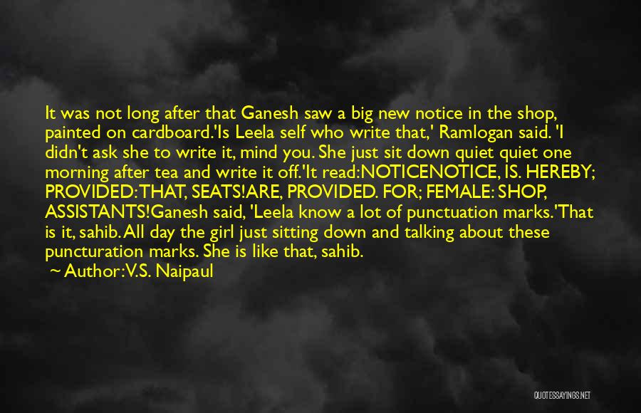 V.S. Naipaul Quotes: It Was Not Long After That Ganesh Saw A Big New Notice In The Shop, Painted On Cardboard.'is Leela Self