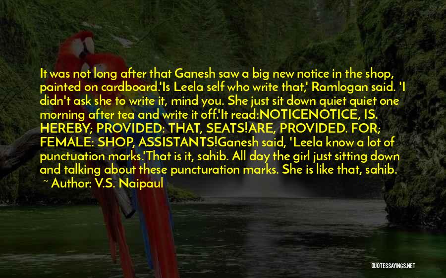 V.S. Naipaul Quotes: It Was Not Long After That Ganesh Saw A Big New Notice In The Shop, Painted On Cardboard.'is Leela Self