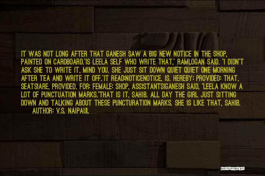 V.S. Naipaul Quotes: It Was Not Long After That Ganesh Saw A Big New Notice In The Shop, Painted On Cardboard.'is Leela Self