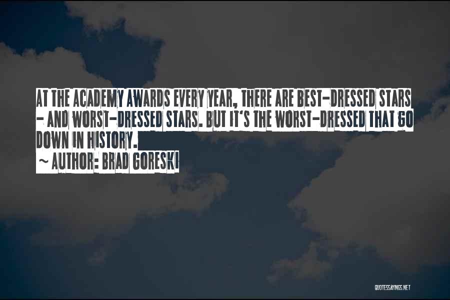 Brad Goreski Quotes: At The Academy Awards Every Year, There Are Best-dressed Stars - And Worst-dressed Stars. But It's The Worst-dressed That Go