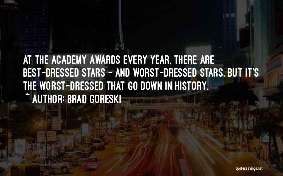 Brad Goreski Quotes: At The Academy Awards Every Year, There Are Best-dressed Stars - And Worst-dressed Stars. But It's The Worst-dressed That Go