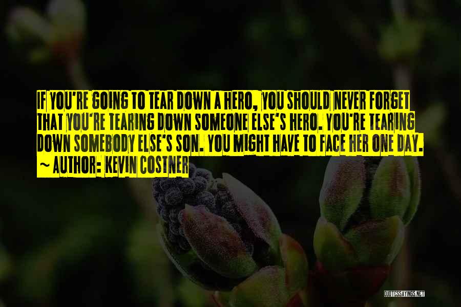 Kevin Costner Quotes: If You're Going To Tear Down A Hero, You Should Never Forget That You're Tearing Down Someone Else's Hero. You're