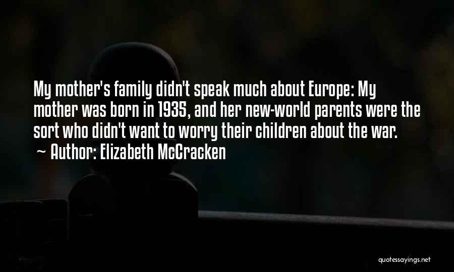 Elizabeth McCracken Quotes: My Mother's Family Didn't Speak Much About Europe: My Mother Was Born In 1935, And Her New-world Parents Were The