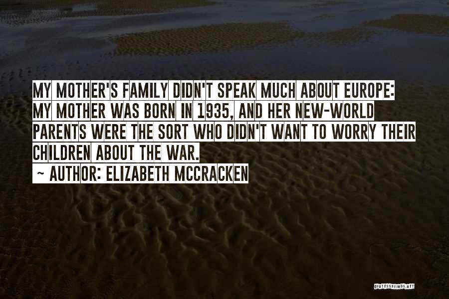 Elizabeth McCracken Quotes: My Mother's Family Didn't Speak Much About Europe: My Mother Was Born In 1935, And Her New-world Parents Were The