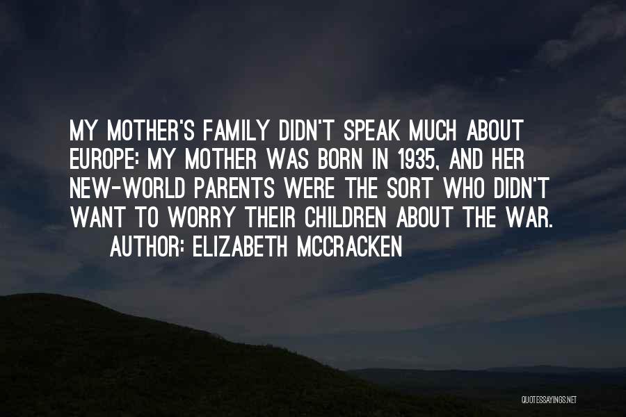 Elizabeth McCracken Quotes: My Mother's Family Didn't Speak Much About Europe: My Mother Was Born In 1935, And Her New-world Parents Were The