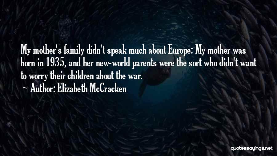 Elizabeth McCracken Quotes: My Mother's Family Didn't Speak Much About Europe: My Mother Was Born In 1935, And Her New-world Parents Were The