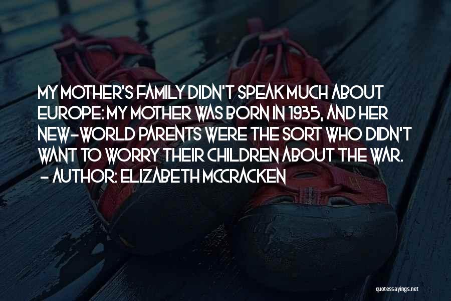 Elizabeth McCracken Quotes: My Mother's Family Didn't Speak Much About Europe: My Mother Was Born In 1935, And Her New-world Parents Were The