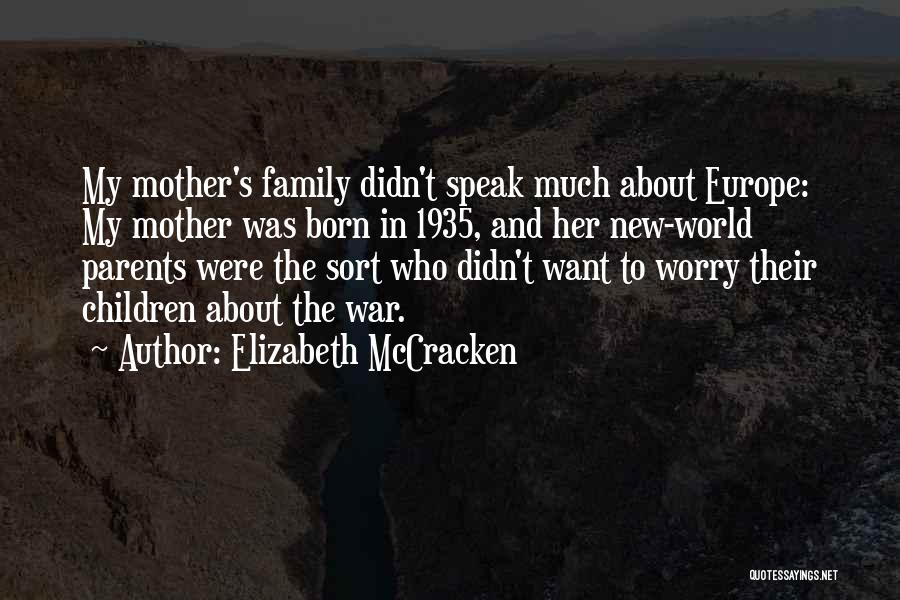 Elizabeth McCracken Quotes: My Mother's Family Didn't Speak Much About Europe: My Mother Was Born In 1935, And Her New-world Parents Were The