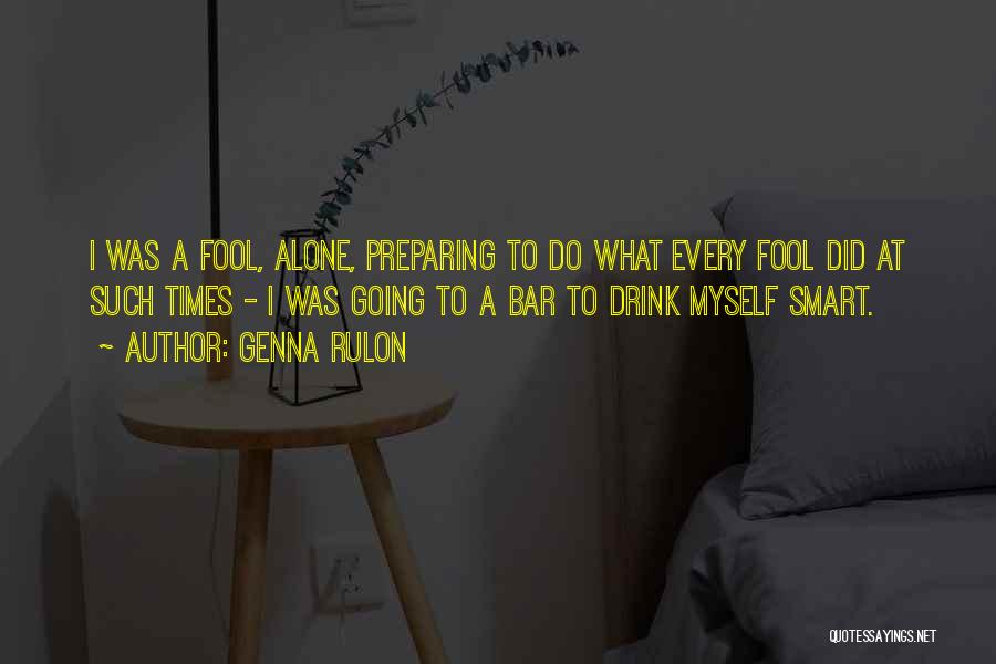 Genna Rulon Quotes: I Was A Fool, Alone, Preparing To Do What Every Fool Did At Such Times - I Was Going To