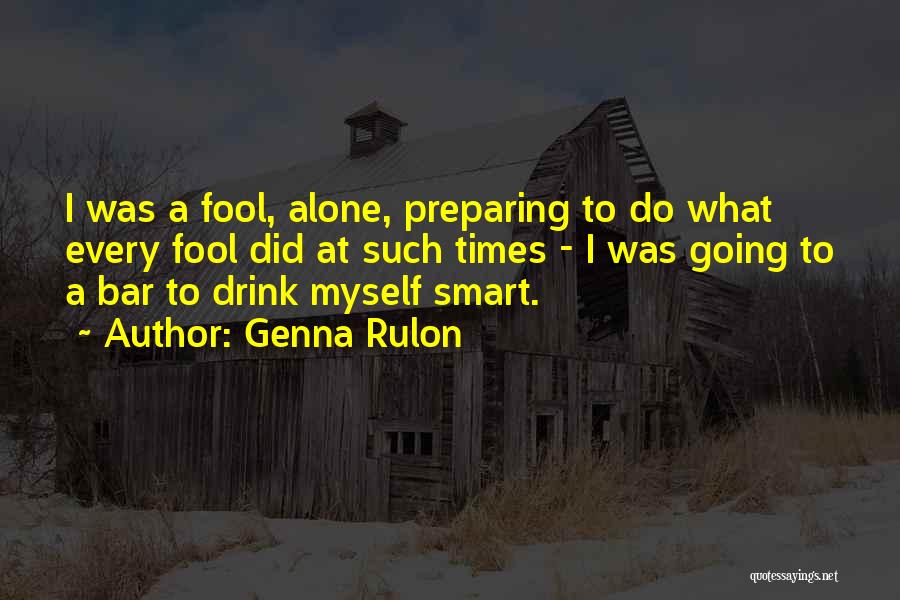 Genna Rulon Quotes: I Was A Fool, Alone, Preparing To Do What Every Fool Did At Such Times - I Was Going To