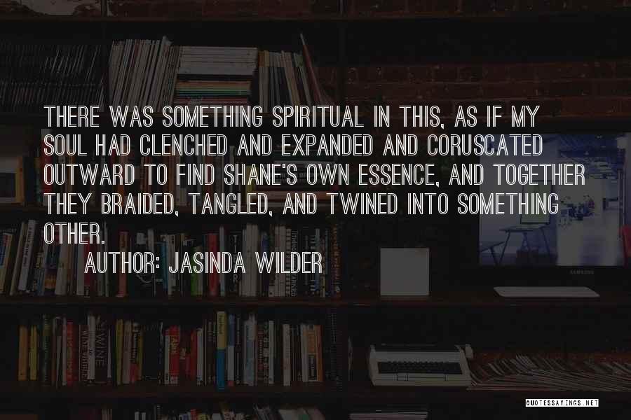 Jasinda Wilder Quotes: There Was Something Spiritual In This, As If My Soul Had Clenched And Expanded And Coruscated Outward To Find Shane's