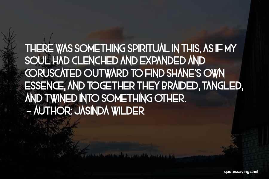 Jasinda Wilder Quotes: There Was Something Spiritual In This, As If My Soul Had Clenched And Expanded And Coruscated Outward To Find Shane's