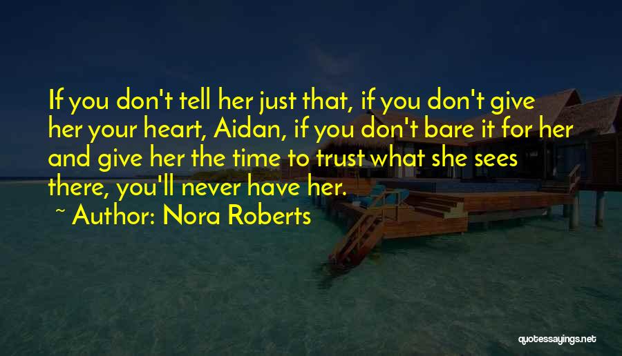 Nora Roberts Quotes: If You Don't Tell Her Just That, If You Don't Give Her Your Heart, Aidan, If You Don't Bare It