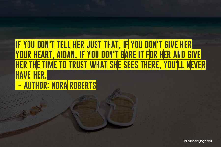 Nora Roberts Quotes: If You Don't Tell Her Just That, If You Don't Give Her Your Heart, Aidan, If You Don't Bare It