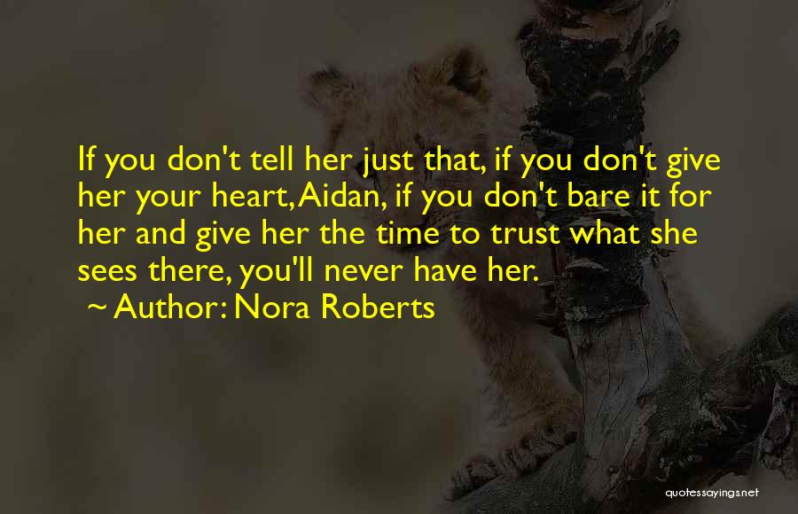 Nora Roberts Quotes: If You Don't Tell Her Just That, If You Don't Give Her Your Heart, Aidan, If You Don't Bare It