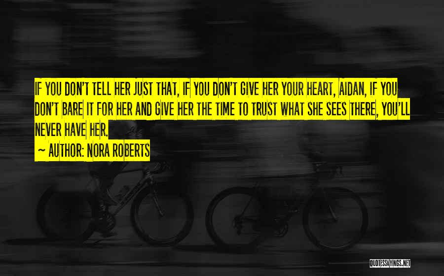 Nora Roberts Quotes: If You Don't Tell Her Just That, If You Don't Give Her Your Heart, Aidan, If You Don't Bare It