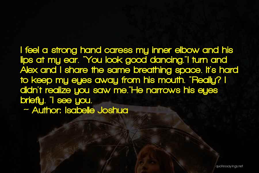 Isabelle Joshua Quotes: I Feel A Strong Hand Caress My Inner Elbow And His Lips At My Ear. You Look Good Dancing.i Turn