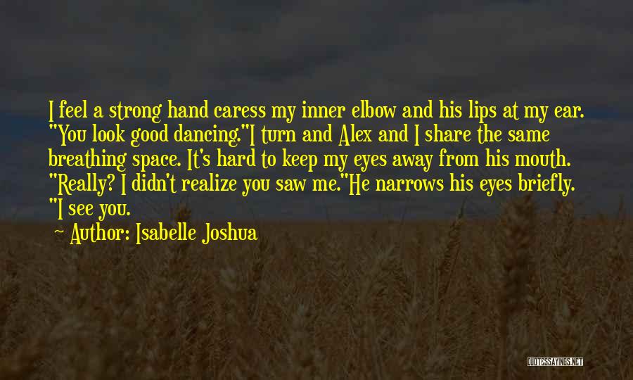 Isabelle Joshua Quotes: I Feel A Strong Hand Caress My Inner Elbow And His Lips At My Ear. You Look Good Dancing.i Turn