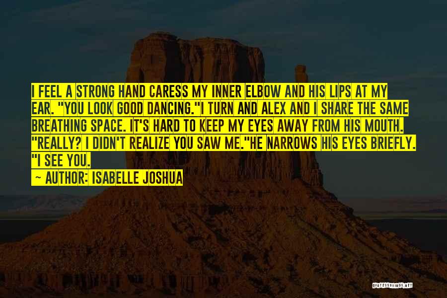 Isabelle Joshua Quotes: I Feel A Strong Hand Caress My Inner Elbow And His Lips At My Ear. You Look Good Dancing.i Turn