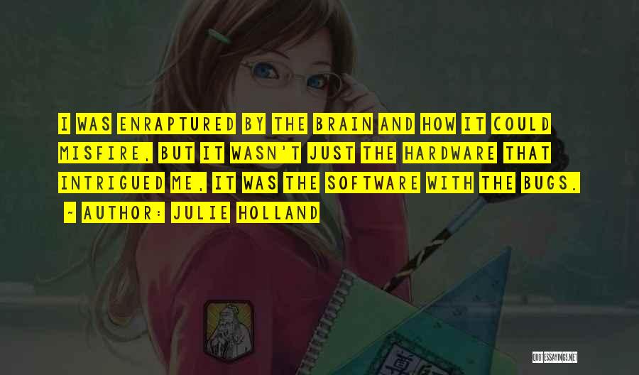 Julie Holland Quotes: I Was Enraptured By The Brain And How It Could Misfire, But It Wasn't Just The Hardware That Intrigued Me,