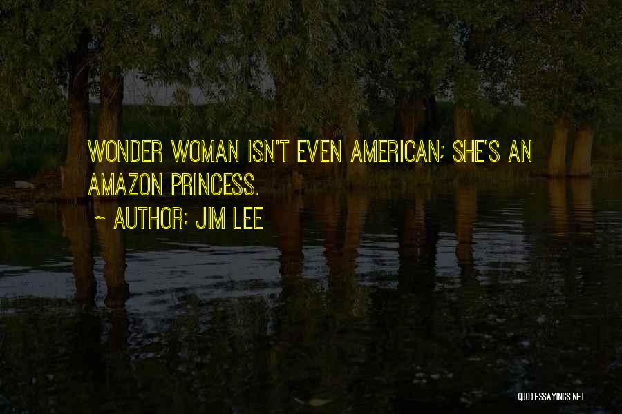 Jim Lee Quotes: Wonder Woman Isn't Even American; She's An Amazon Princess.