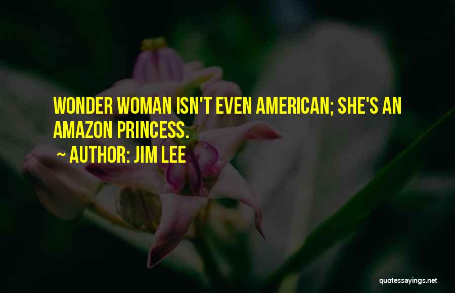 Jim Lee Quotes: Wonder Woman Isn't Even American; She's An Amazon Princess.