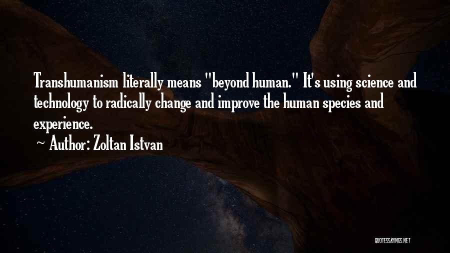 Zoltan Istvan Quotes: Transhumanism Literally Means Beyond Human. It's Using Science And Technology To Radically Change And Improve The Human Species And Experience.