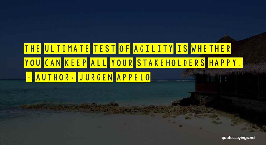 Jurgen Appelo Quotes: The Ultimate Test Of Agility Is Whether You Can Keep All Your Stakeholders Happy.