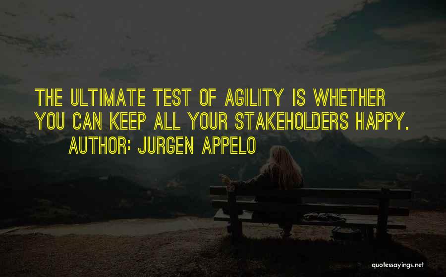 Jurgen Appelo Quotes: The Ultimate Test Of Agility Is Whether You Can Keep All Your Stakeholders Happy.