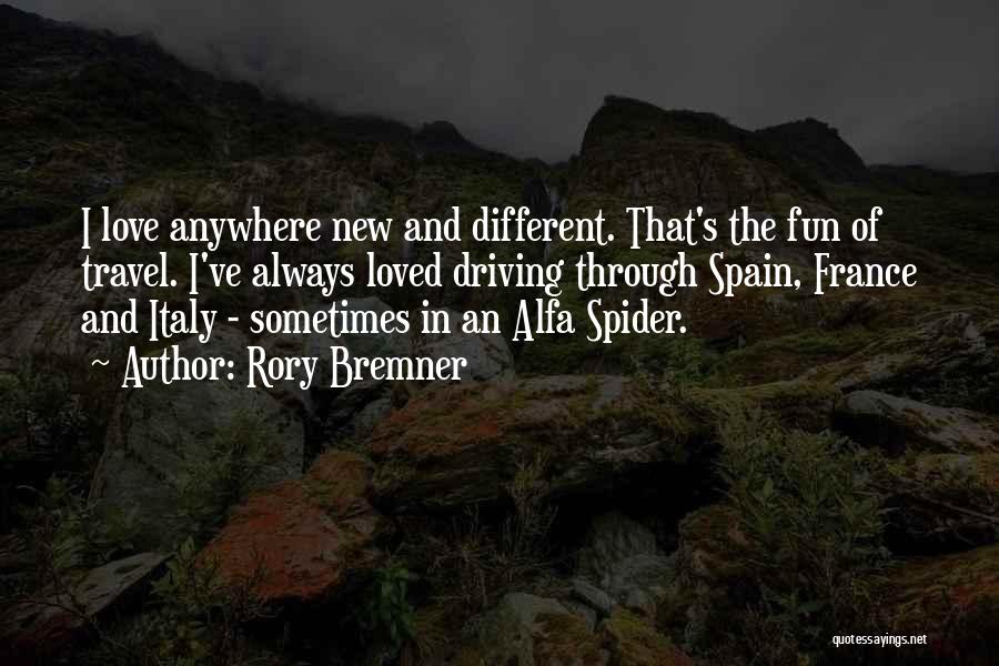 Rory Bremner Quotes: I Love Anywhere New And Different. That's The Fun Of Travel. I've Always Loved Driving Through Spain, France And Italy