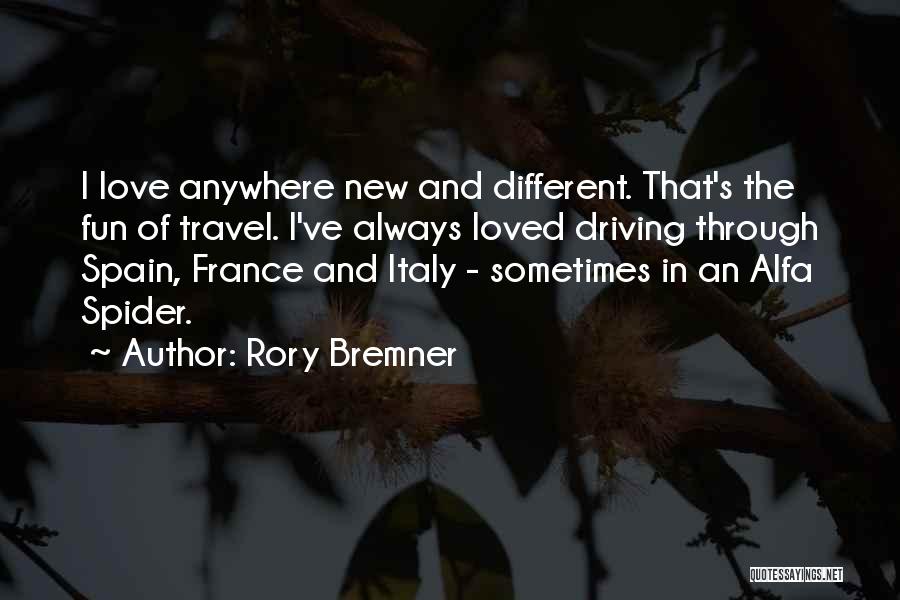 Rory Bremner Quotes: I Love Anywhere New And Different. That's The Fun Of Travel. I've Always Loved Driving Through Spain, France And Italy