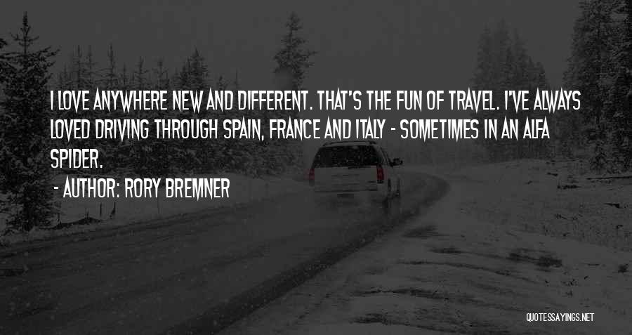 Rory Bremner Quotes: I Love Anywhere New And Different. That's The Fun Of Travel. I've Always Loved Driving Through Spain, France And Italy