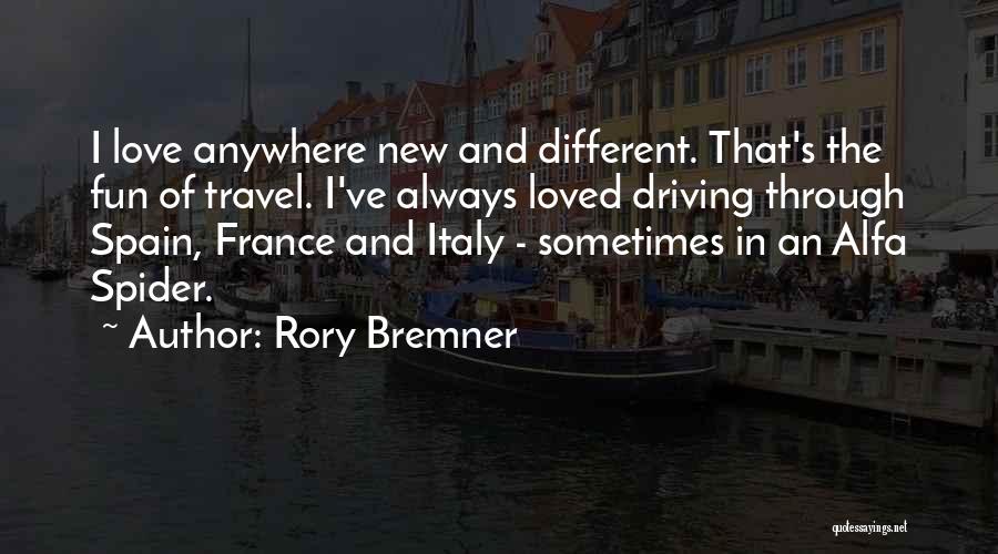 Rory Bremner Quotes: I Love Anywhere New And Different. That's The Fun Of Travel. I've Always Loved Driving Through Spain, France And Italy