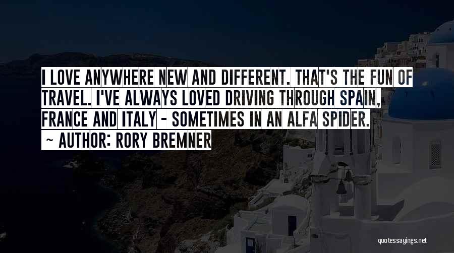 Rory Bremner Quotes: I Love Anywhere New And Different. That's The Fun Of Travel. I've Always Loved Driving Through Spain, France And Italy